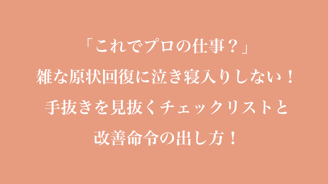 「これでプロの仕事？」雑な原状回復に泣き寝入りしない！手抜きを見抜くチェックリストと改善命令の出し方